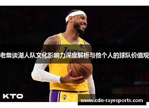 老詹谈湖人队文化影响力深度解析与他个人的球队价值观